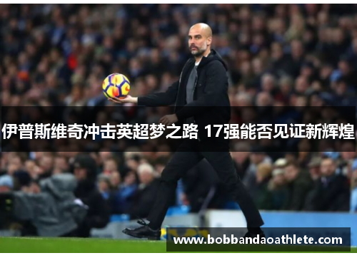 伊普斯维奇冲击英超梦之路 17强能否见证新辉煌